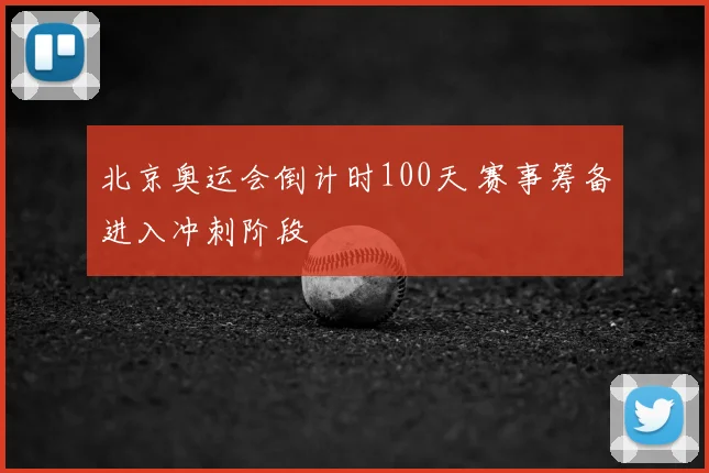 北京奥运会倒计时100天 赛事筹备进入冲刺阶段