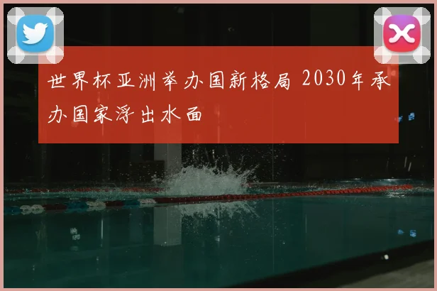 世界杯亚洲举办国新格局 2030年承办国家浮出水面