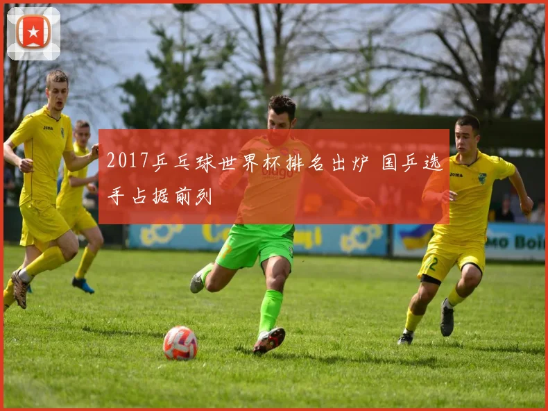 2017乒乓球世界杯排名出炉 国乒选手占据前列
