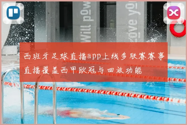 西班牙足球直播app上线多联赛赛事直播覆盖西甲欧冠与回放功能